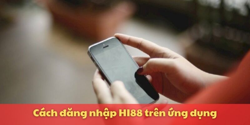 Cách đăng nhập HI88 trên ứng dụng